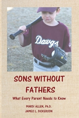 Sons Without Fathers: What Every Parent Needs to Know by Dickerson, James L.