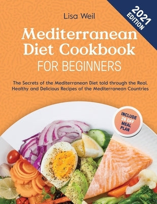 Mediterranean Diet Cookbook for Beginners 2021: The Secrets of The Mediterranean Diet told through The Real, Healthy and Delicious Recipes of The Medi by Weil, Lisa