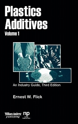 Plastics Additives, Volume 1: An Industry Guide by Flick, Ernest W.