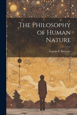 The Philosophy of Human Nature by Brewster, Francis E.