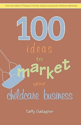 100 Ideas to Market Your Childcare Business by Taffy Gallagher, Gallagher