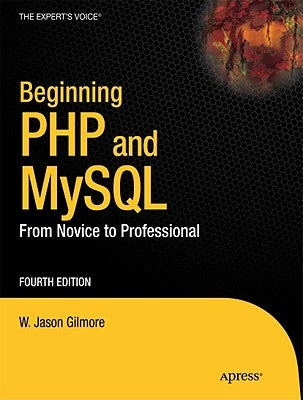 Beginning PHP and MySQL: From Novice to Professional by Gilmore, W. Jason