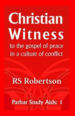 Christian Witness: to the gospel of peace in a culture of conflict by Robertson, R. S.