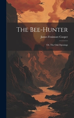 The Bee-Hunter; or, The Oak Openings by Cooper, James Fenimore