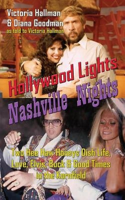 Hollywood Lights, Nashville Nights: Two Hee Haw Honeys Dish Life, Love, Elvis, Buck, and Good Times In the Kornfield (hardback) by Hallman, Victoria
