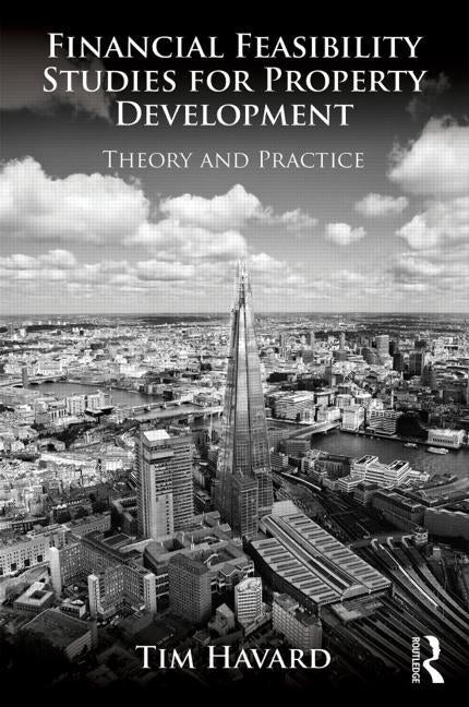 Financial Feasibility Studies for Property Development: Theory and Practice by Havard, Tim