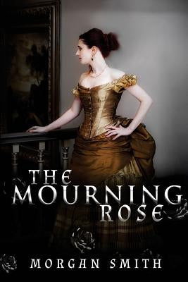 The Mourning Rose by Smith, Morgan
