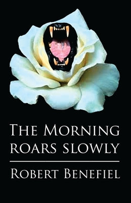 The Morning Roars Slowly by Benefiel, Robert