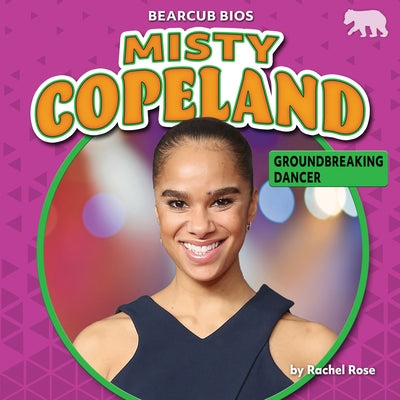 Misty Copeland: Groundbreaking Dancer by Rose, Rachel