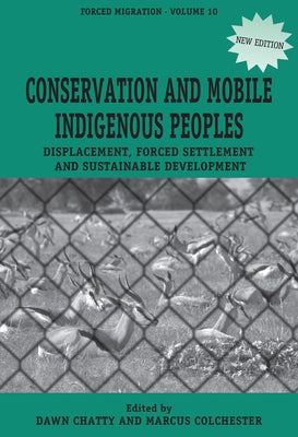 Conservation and Mobile Indigenous Peoples: Displacement, Forced Settlement and Sustainable Development by Chatty, Dawn
