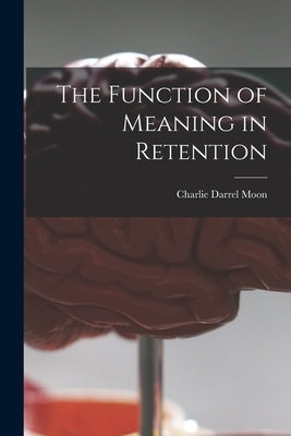The Function of Meaning in Retention by Moon, Charlie Darrel