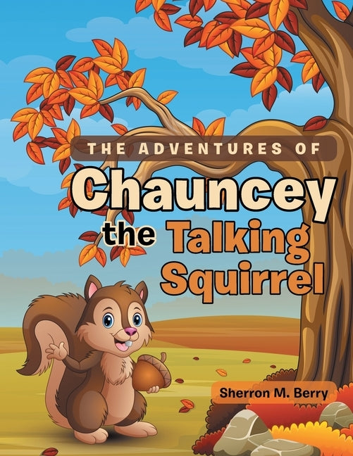 The Adventures of Chauncey the Talking Squirrel by Berry, Sherron M.