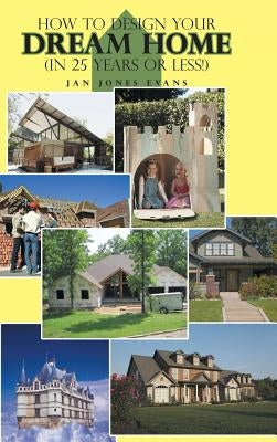How to Design Your Dream Home in 25 Years or Less! by Evans, Jan Jones