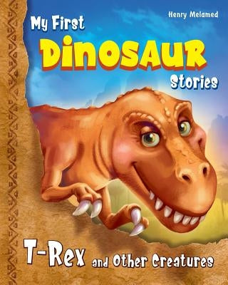 My First Dinosaur Stories: T-Rex and Other Creatures by Melamed, Henry