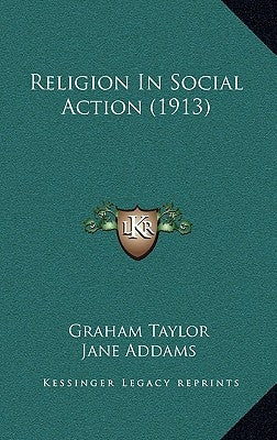 Religion In Social Action (1913) by Taylor, Graham
