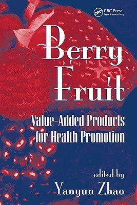 Berry Fruit: Value-Added Products for Health Promotion by Zhao, Yanyun