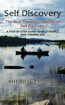 Self Discovery: The Most Powerful Collection of Self Discovery (A Step-by-step Guide to Help People Find Themselves) by Francis, Sherryl
