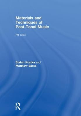 Materials and Techniques of Post-Tonal Music by Kostka, Stefan