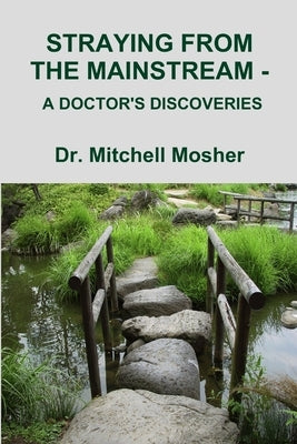 Straying from the Mainstream - A Doctor's Discoveries by Mosher, Mitchell