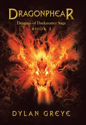 Dragonphear: Dragons of Darkmatter Saga by Greye, Dylan