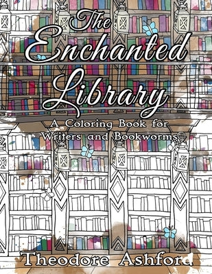 The Enchanted Library: A Coloring Book for Writers and Bookworms by Ashford, Theodore