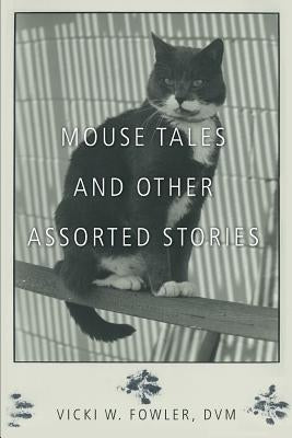 Mouse Tales and Other Assorted Stories by Fowler DVM, Vicki W.