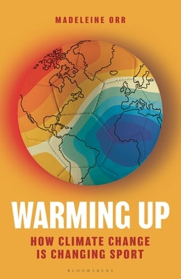 Warming Up: How Climate Change Is Changing Sport by Orr, Madeleine