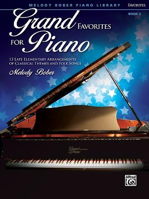 Grand Favorites for Piano, Bk 3: 13 Late Elementary Arrangements of Classical Themes and Folk Songs by Bober, Melody