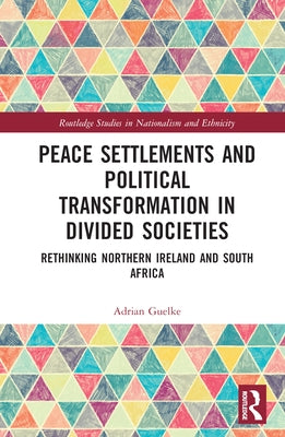 Peace Settlements and Political Transformation in Divided Societies: Rethinking Northern Ireland and South Africa by Guelke, Adrian