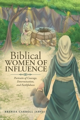 Biblical WOMEN OF INFLUENCE: Portraits of Courage, Determination, and Faithfulness by Jarvis, Brenda Carroll