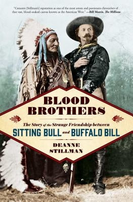 Blood Brothers: The Story of the Strange Friendship Between Sitting Bull and Buffalo Bill by Stillman, Deanne