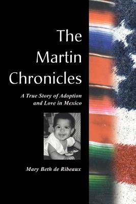 The Martin Chronicles: The True Story of Adoption and Love in Mexico by de Ribeaux, Mary Beth