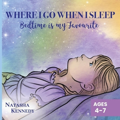 Where I Go When I Sleep: Bedtime is My Favourite by Kennedy, Natasha