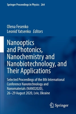 Nanooptics and Photonics, Nanochemistry and Nanobiotechnology, and Their Applications: Selected Proceedings of the 8th International Conference Nanote by Fesenko, Olena