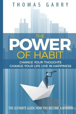 The power of habits: Change your thoughts change your life live in happiness by Garry, Thomas