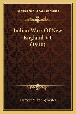 Indian Wars Of New England V1 (1910) by Sylvester, Herbert Milton