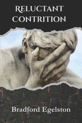 Reluctant Contrition by Egelston, Bradford R.