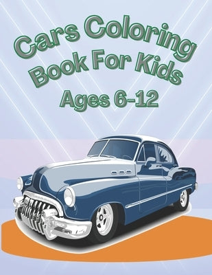 Cars Coloring Book For Kids Ages 6-12: A Collection of Amazing Cars Designs for Kids by Rowese, Araoy