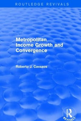 Metropolitan Income Growth and Convergence by Cavazos, Roberto J.