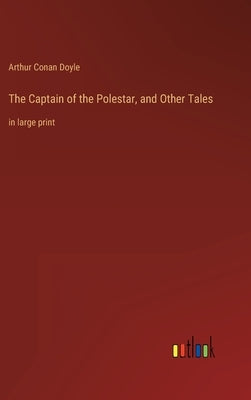 The Captain of the Polestar, and Other Tales: in large print by Doyle, Arthur Conan
