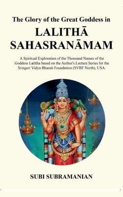 The Glory of the Great Goddess in Lalitha Sahasranamam by Subramanian, Subi