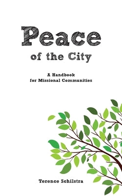 Peace of the City: A Handbook for Missional Communities by Schilstra, Terence