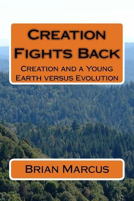 Creation Fights Back: Creation and a Young Earth versus Evolution by Marcus, Brian
