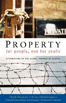 Property for People, Not for Profit: Alternatives to the Global Tyranny of Capital by Duchrow, Ulrich