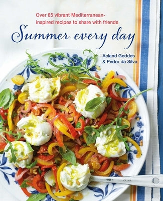 Summer Every Day: Over 65 Vibrant Mediterranean-Inspired Recipes to Share with Friends by Geddes, Acland