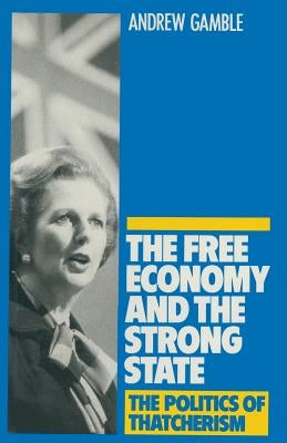 The Free Economy and the Strong State: The Politics of Thatcherism by Gamble, Andrew