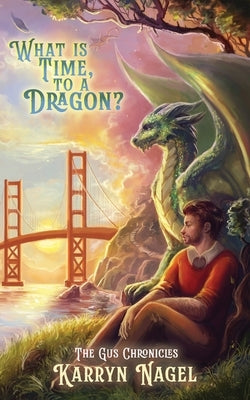 What is Time, to a Dragon?: Book 3 of 3 The Gus Chronicles dragons LGBTQIA+ rep by Nagel, Karryn