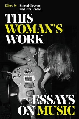 This Woman's Work: Essays on Music by Gordon, Kim