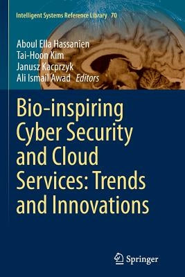 Bio-Inspiring Cyber Security and Cloud Services: Trends and Innovations by Hassanien, Aboul Ella