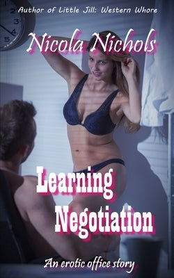 Learning Negotiation: An Erotic Office Story by Nichols, Nicola